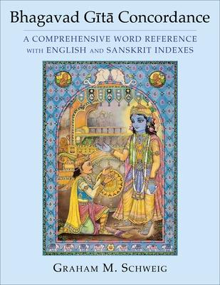 Bhagavad G&#299;t&#257; Concordance: A Comprehensive Word Reference with English and Sanskrit Indexes