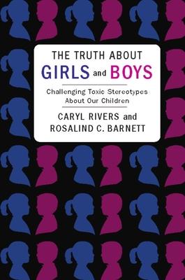 The Truth about Girls and Boys: Challenging Toxic Stereotypes about Our Children