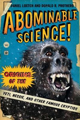 Abominable Science!: Origins of the Yeti, Nessie, and Other Famous Cryptids