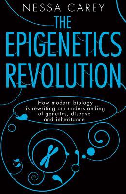 The Epigenetics Revolution: How Modern Biology Is Rewriting Our Understanding of Genetics, Disease and Inheritance