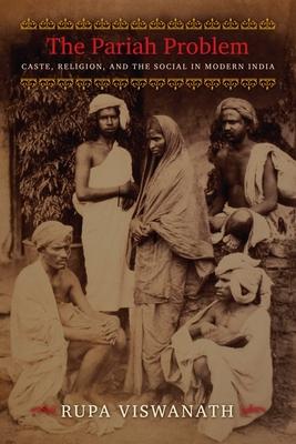 The Pariah Problem: Caste, Religion, and the Social in Modern India