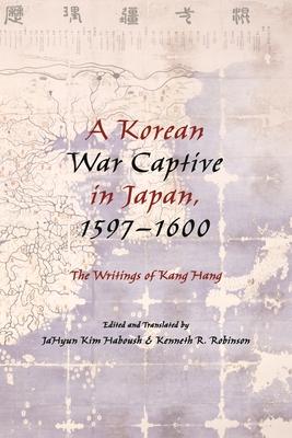 A Korean War Captive in Japan, 1597 "1600: The Writings of Kang Hang