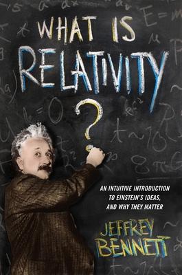 What Is Relativity?: An Intuitive Introduction to Einstein's Ideas, and Why They Matter