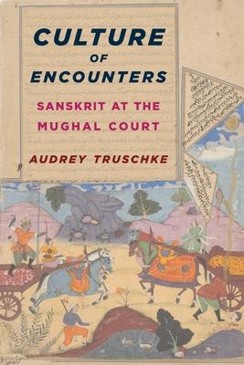 Culture of Encounters: Sanskrit at the Mughal Court