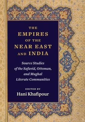 The Empires of the Near East and India: Source Studies of the Safavid, Ottoman, and Mughal Literate Communities