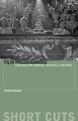 Film Programming: Curating for Cinemas, Festivals, Archives