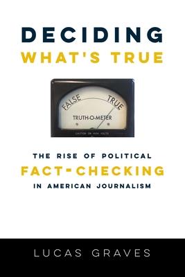 Deciding What's True: The Rise of Political Fact-Checking in American Journalism