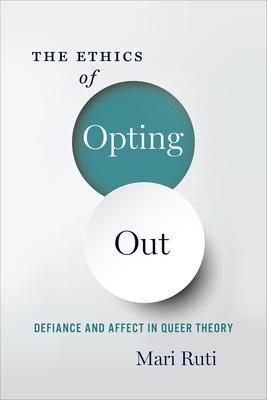 The Ethics of Opting Out: Queer Theory's Defiant Subjects