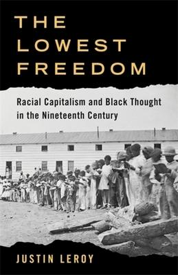 The Lowest Freedom: Racial Capitalism and Black Thought in the Nineteenth Century Subscription