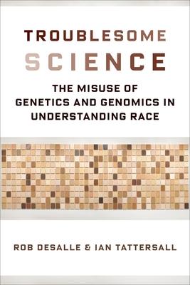 Troublesome Science: The Misuse of Genetics and Genomics in Understanding Race