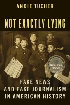 Not Exactly Lying: Fake News and Fake Journalism in American History