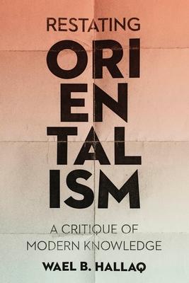 Restating Orientalism: A Critique of Modern Knowledge