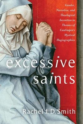 Excessive Saints: Gender, Narrative, and Theological Invention in Thomas of Cantimpr's Mystical Hagiographies