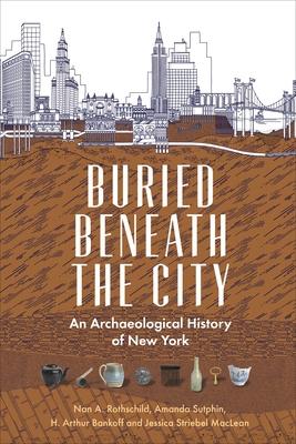 Buried Beneath the City: An Archaeological History of New York