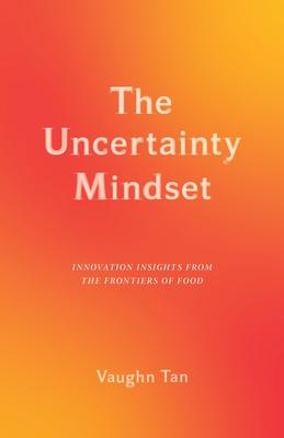 The Uncertainty Mindset: Innovation Insights from the Frontiers of Food