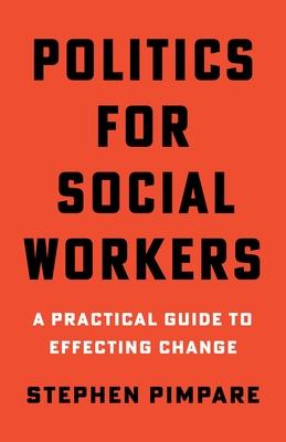 Politics for Social Workers: A Practical Guide to Effecting Change