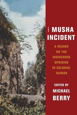 The Musha Incident: A Reader on the Indigenous Uprising in Colonial Taiwan