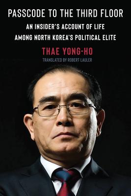 Passcode to the Third Floor: An Insider's Account of Life Among North Korea's Political Elite