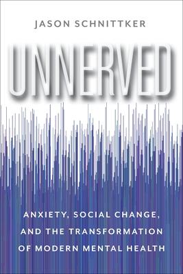 Unnerved: Anxiety, Social Change, and the Transformation of Modern Mental Health