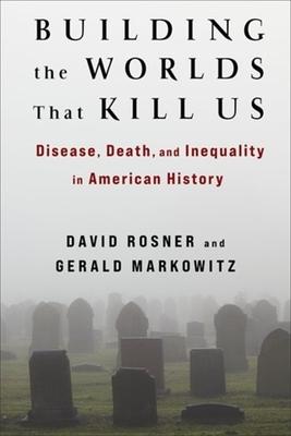 Building the Worlds That Kill Us: Disease, Death, and Inequality in American History