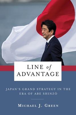 Line of Advantage: Japan's Grand Strategy in the Era of Abe Shinz&#333;