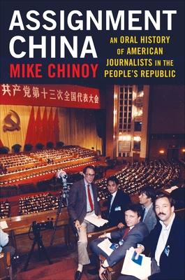 Assignment China: An Oral History of American Journalists in the People's Republic