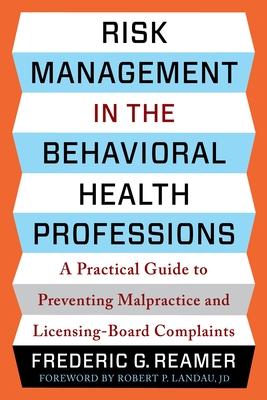 Risk Management in the Behavioral Health Professions: A Practical Guide to Preventing Malpractice and Licensing-Board Complaints