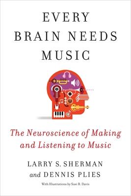 Every Brain Needs Music: The Neuroscience of Making and Listening to Music