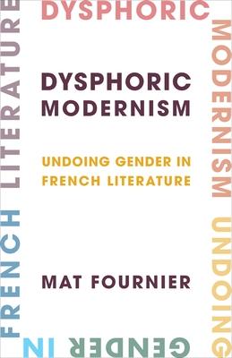 Dysphoric Modernism: Undoing Gender in French Literature