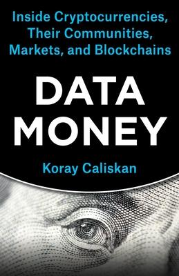 Data Money: Inside Cryptocurrencies, Their Communities, Markets, and Blockchains