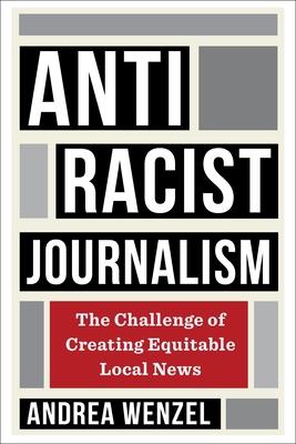 Antiracist Journalism: The Challenge of Creating Equitable Local News