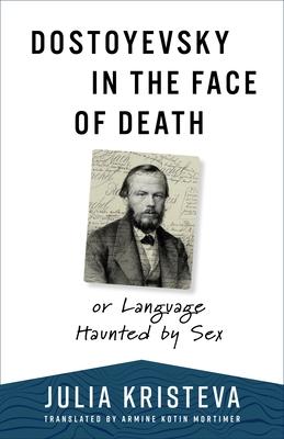 Dostoyevsky in the Face of Death: Or Language Haunted by Sex