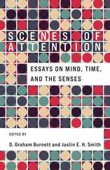 Scenes of Attention: Essays on Mind, Time, and the Senses Subscription