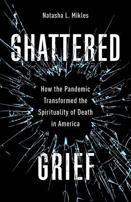 Shattered Grief: How the Pandemic Transformed the Spirituality of Death in America