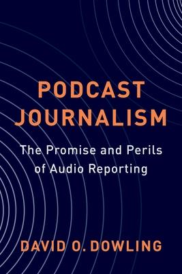 Podcast Journalism: The Promise and Perils of Audio Reporting