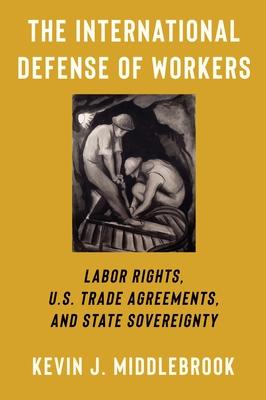 The International Defense of Workers: Labor Rights, U.S. Trade Agreements, and State Sovereignty