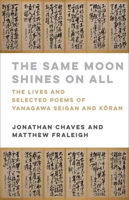 The Same Moon Shines on All: The Lives and Selected Poems of Yanagawa Seigan and K&#333;ran