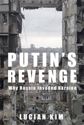 Putin's Revenge: Why Russia Invaded Ukraine