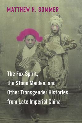 The Fox Spirit, the Stone Maiden, and Other Transgender Histories from Late Imperial China