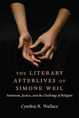 The Literary Afterlives of Simone Weil: Feminism, Justice, and the Challenge of Religion