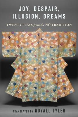 Joy, Despair, Illusion, Dreams: Twenty Plays from the N&#333; Tradition