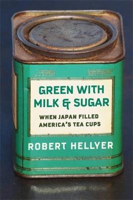 Green with Milk and Sugar: When Japan Filled America's Tea Cups