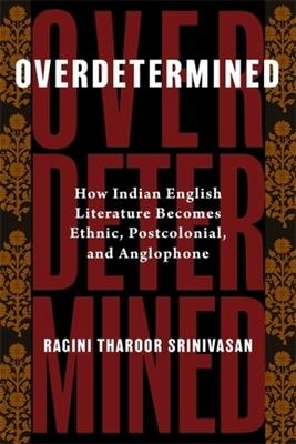 Overdetermined: How Indian English Literature Becomes Ethnic, Postcolonial, and Anglophone Subscription