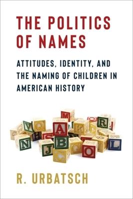 The Politics of Names: Attitudes, Identity, and the Naming of Children in American History Subscription