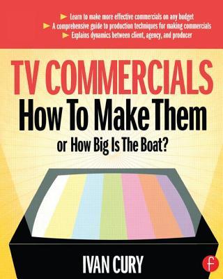 TV Commercials: How to Make Them: Or, How Big Is the Boat?