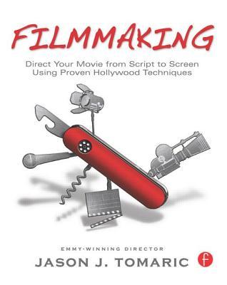 Filmmaking: Direct Your Movie from Script to Screen Using Proven Hollywood Techniques