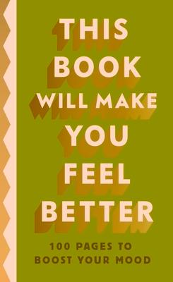 This Book Will Make You Feel Better: 100 Pages to Boost Your Mood