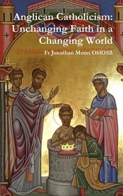 Anglican Catholicism: Unchanging Faith in a Changing World