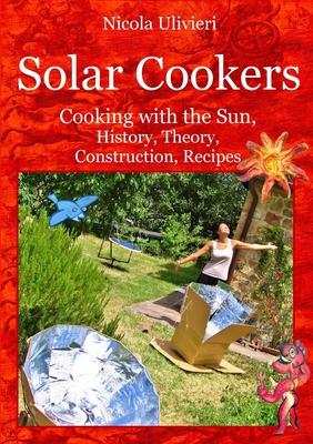 Solar Cookers: Cooking with the Sun, History, Theory, Construction, Recipes