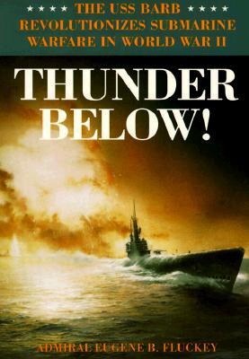 Thunder Below!: The USS *Barb* Revolutionizes Submarine Warfare in World War II